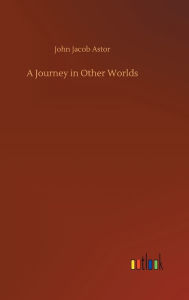 Title: A Journey in Other Worlds, Author: John Jacob Astor