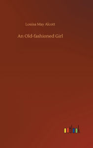 Title: An Old-fashioned Girl, Author: Louisa May Alcott