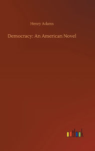 Title: Democracy: An American Novel, Author: Henry Adams