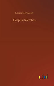 Title: Hospital Sketches, Author: Louisa May Alcott