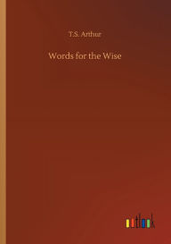 Title: Words for the Wise, Author: T.S. Arthur