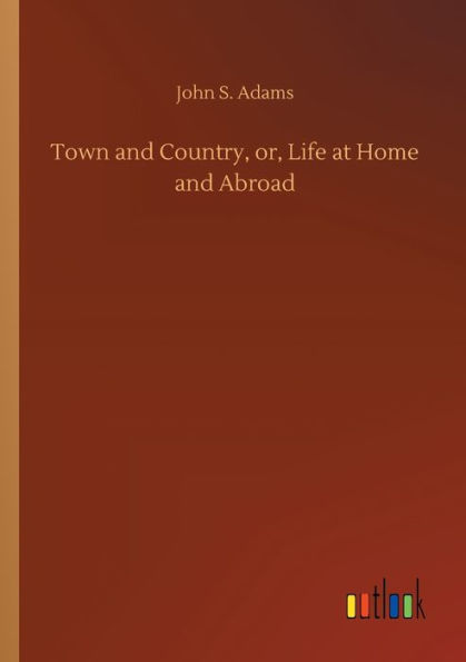 Town and Country, or, Life at Home Abroad