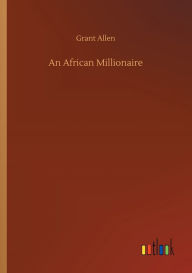 Title: An African Millionaire, Author: Grant Allen