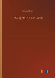 Title: Ten Nights in a Bar Room, Author: T.S. Arthur