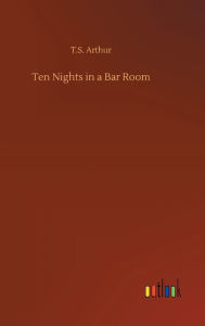 Title: Ten Nights in a Bar Room, Author: T.S. Arthur