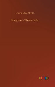 Title: Marjorie´s Three Gifts, Author: Louisa May Alcott