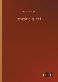 Title: Struggling Upward, Author: Horatio Alger