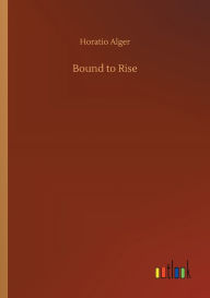 Title: Bound to Rise, Author: Horatio Alger