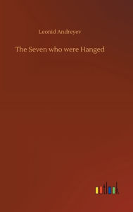 Title: The Seven who were Hanged, Author: Leonid Andreyev