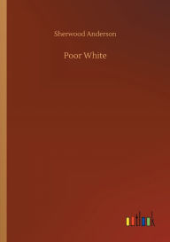 Title: Poor White, Author: Sherwood Anderson