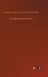 Title: An Algonquin Maiden, Author: G. Mercer Wetherald A. Ethelwyn Adam