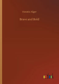 Title: Brave and Bold, Author: Horatio Alger