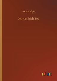 Title: Only an Irish Boy, Author: Horatio Alger