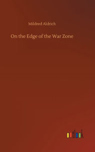 Title: On the Edge of the War Zone, Author: Mildred Aldrich