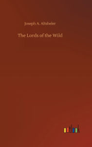 Title: The Lords of the Wild, Author: Joseph A. Altsheler