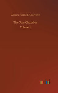 Title: The Star-Chamber, Author: William Harrison Ainsworth