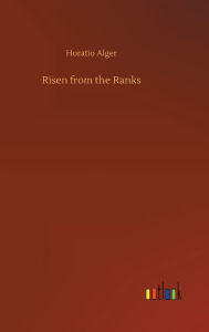 Title: Risen from the Ranks, Author: Horatio Alger