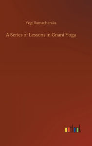 Title: A Series of Lessons in Gnani Yoga, Author: Yogi Ramacharaka