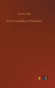 Title: From Canal Boy to President, Author: Horatio Alger