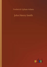 Title: John Henry Smith, Author: Frederick Upham Adams