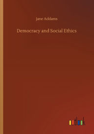 Title: Democracy and Social Ethics, Author: Jane Addams