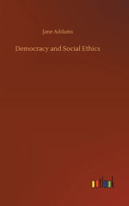 Title: Democracy and Social Ethics, Author: Jane Addams