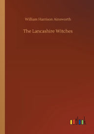 Title: The Lancashire Witches, Author: William Harrison Ainsworth