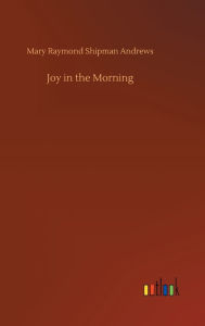 Title: Joy in the Morning, Author: Mary Raymond Shipman Andrews