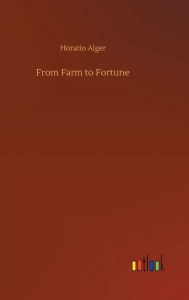 Title: From Farm to Fortune, Author: Horatio Alger