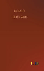 Title: Rollo at Work, Author: Jacob Abbott