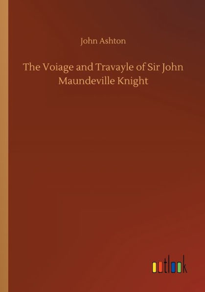 The Voiage and Travayle of Sir John Maundeville Knight