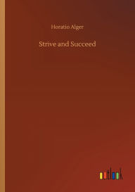 Title: Strive and Succeed, Author: Horatio Alger