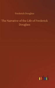 Title: The Narrative of the Life of Frederick Douglass, Author: Frederick Douglass