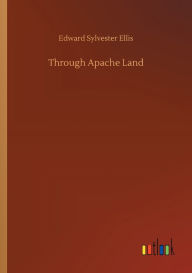 Title: Through Apache Land, Author: Edward Sylvester Ellis