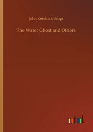 Title: The Water Ghost and Others, Author: John Kendrick Bangs
