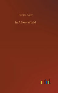 Title: In A New World, Author: Horatio Alger