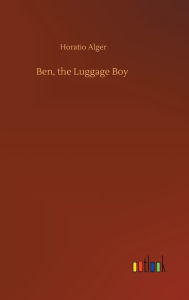 Title: Ben, the Luggage Boy, Author: Horatio Alger