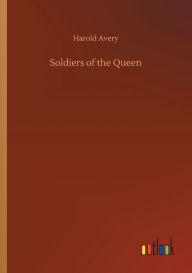 Title: Soldiers of the Queen, Author: Harold Avery