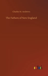 Title: The Fathers of New England, Author: Charles M. Andrews