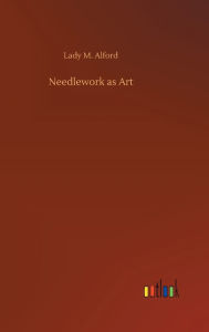 Title: Needlework as Art, Author: Lady M. Alford