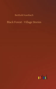 Title: Black Forest - Village Stories, Author: Berthold Auerbach
