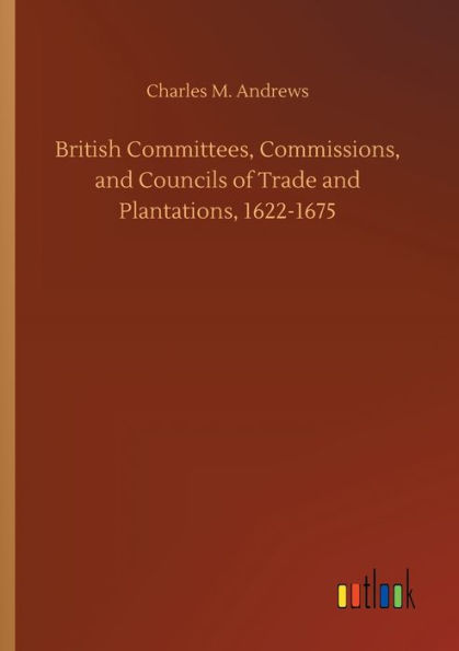 British Committees, Commissions, and Councils of Trade Plantations, 1622-1675