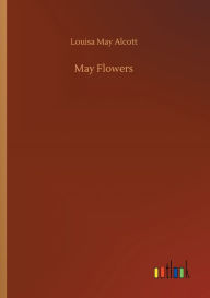 Title: May Flowers, Author: Louisa May Alcott