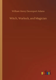 Title: Witch, Warlock, and Magician, Author: William Henry Davenport Adams