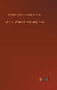Title: Witch, Warlock, and Magician, Author: William Henry Davenport Adams