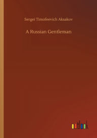 Title: A Russian Gentleman, Author: Sergei Timofeevich Aksakov
