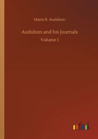 Title: Audubon and his Journals, Author: Maria R. Audubon