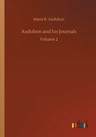 Title: Audubon and his Journals, Author: Maria R. Audubon
