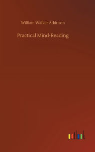 Title: Practical Mind-Reading, Author: William Walker Atkinson