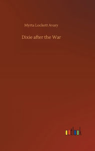 Title: Dixie after the War, Author: Myrta Lockett Avary